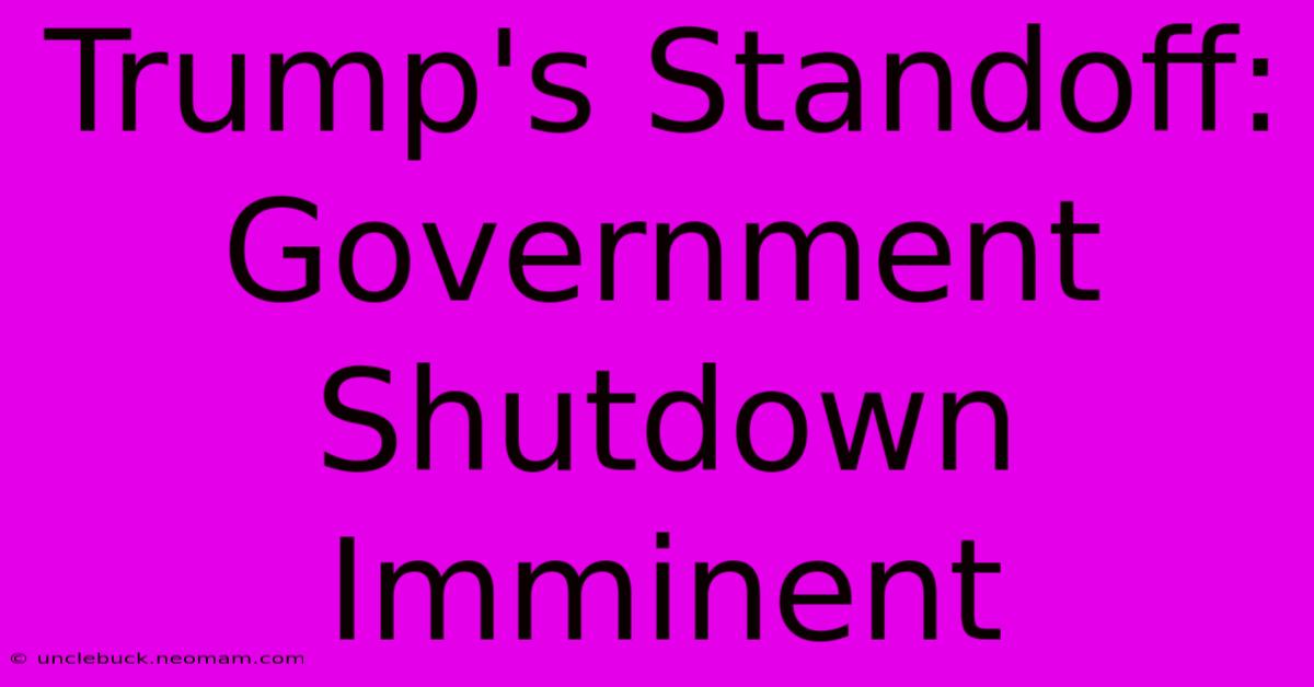 Trump's Standoff: Government Shutdown Imminent