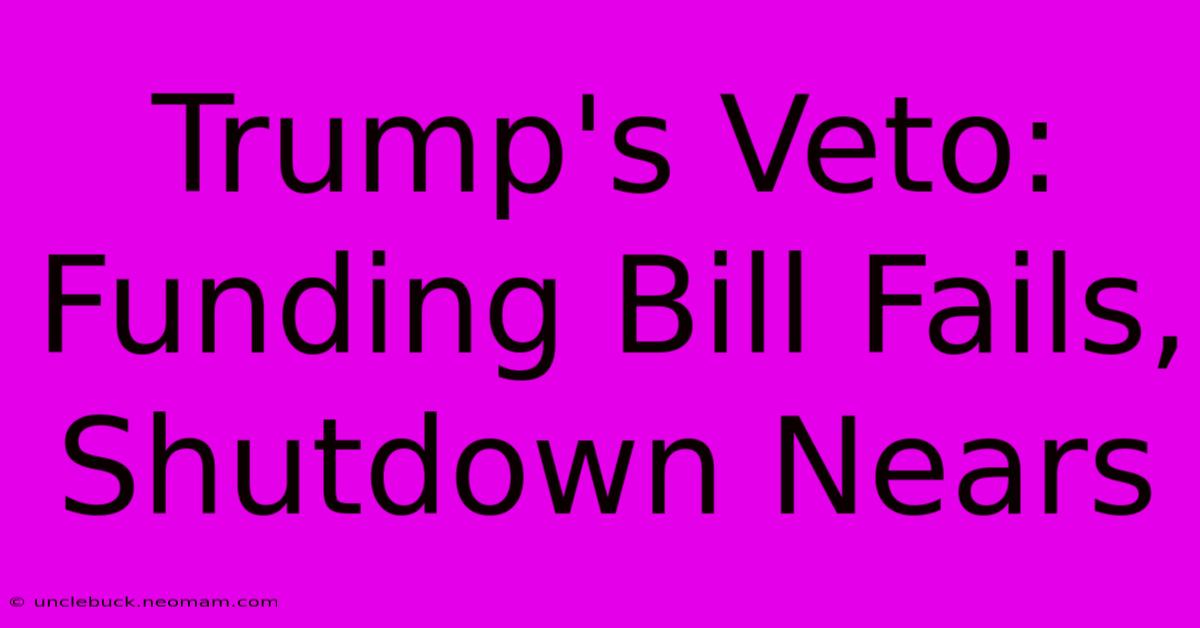 Trump's Veto: Funding Bill Fails, Shutdown Nears