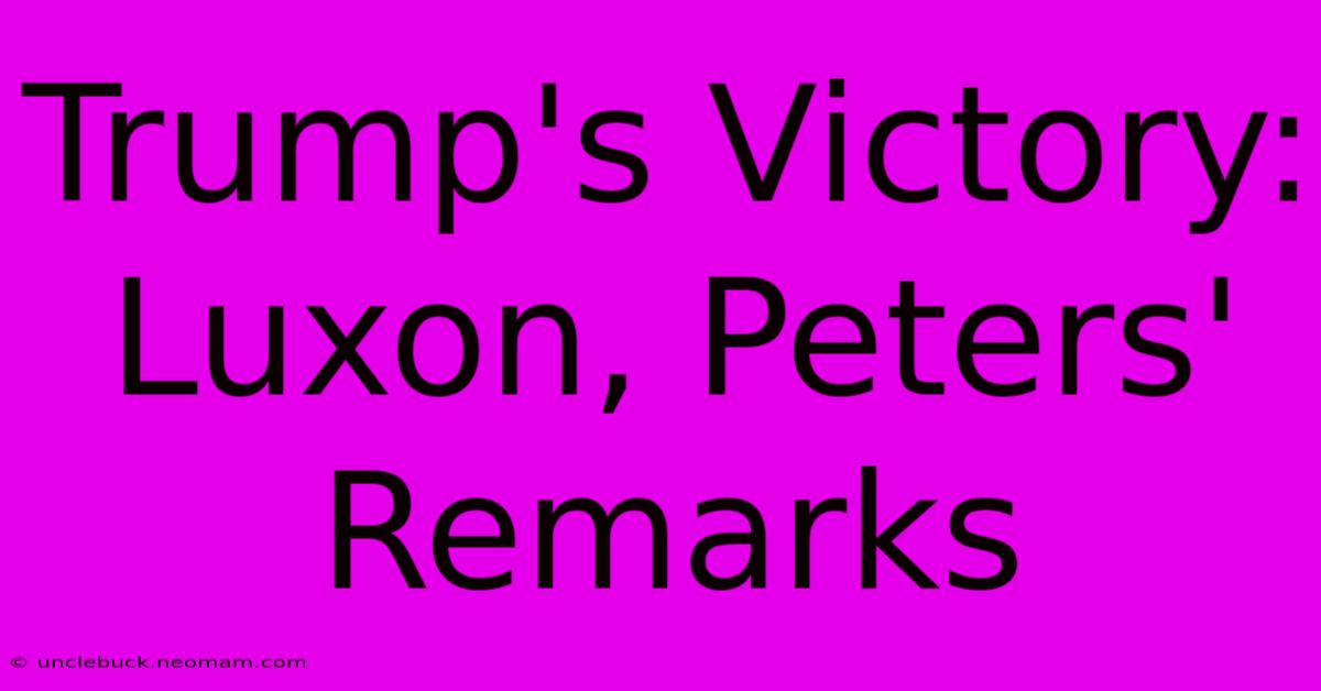 Trump's Victory: Luxon, Peters' Remarks