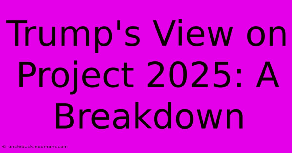 Trump's View On Project 2025: A Breakdown 