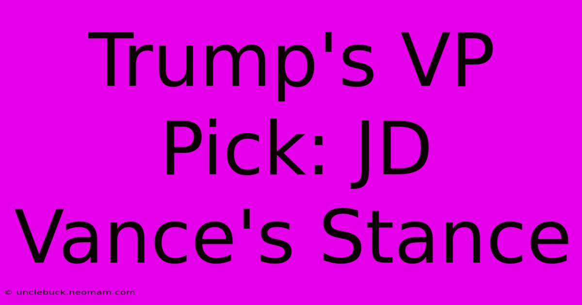 Trump's VP Pick: JD Vance's Stance