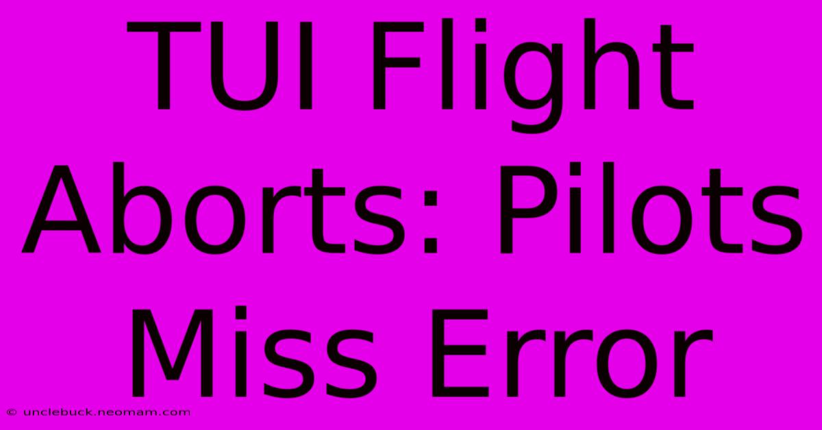 TUI Flight Aborts: Pilots Miss Error