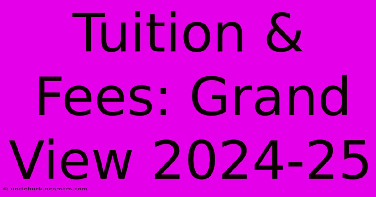 Tuition & Fees: Grand View 2024-25