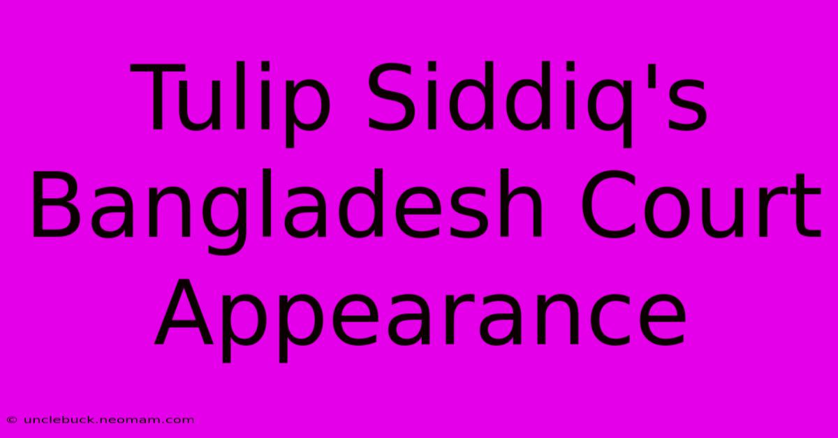 Tulip Siddiq's Bangladesh Court Appearance