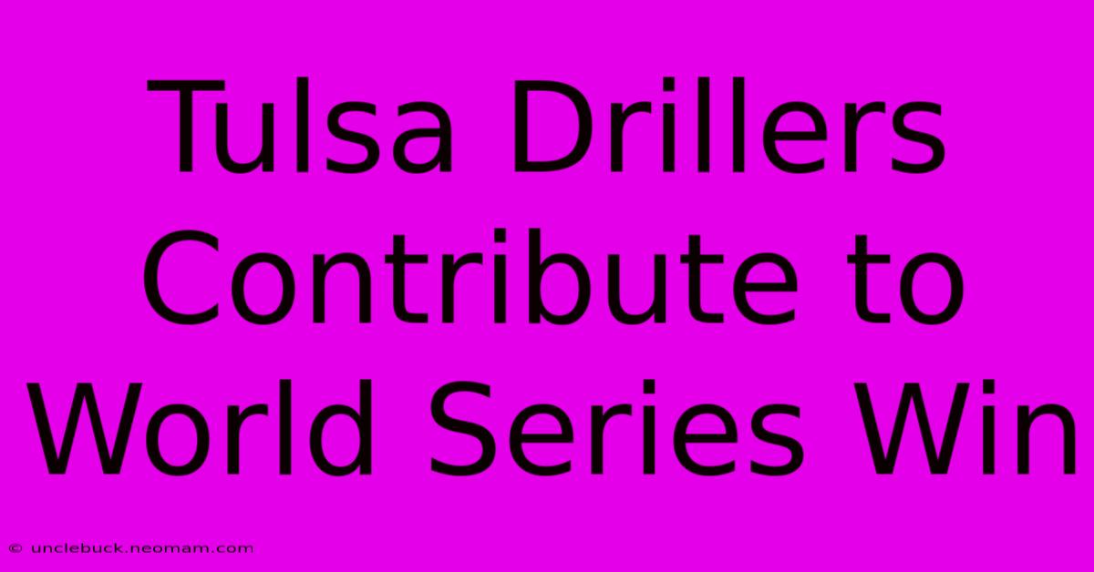 Tulsa Drillers Contribute To World Series Win