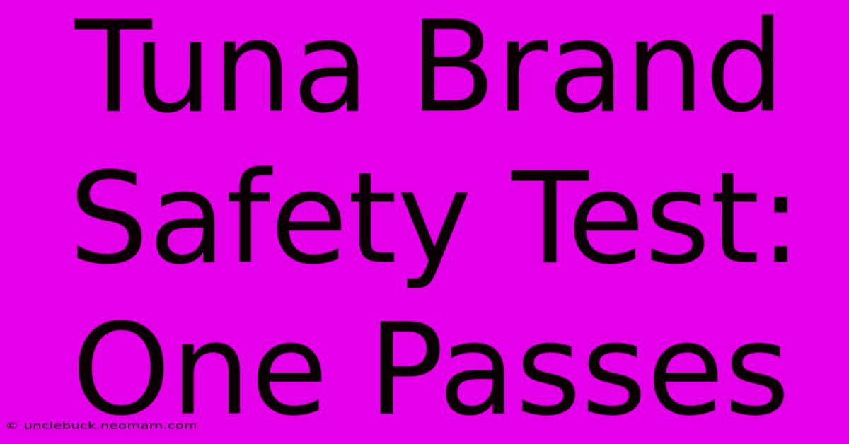 Tuna Brand Safety Test: One Passes