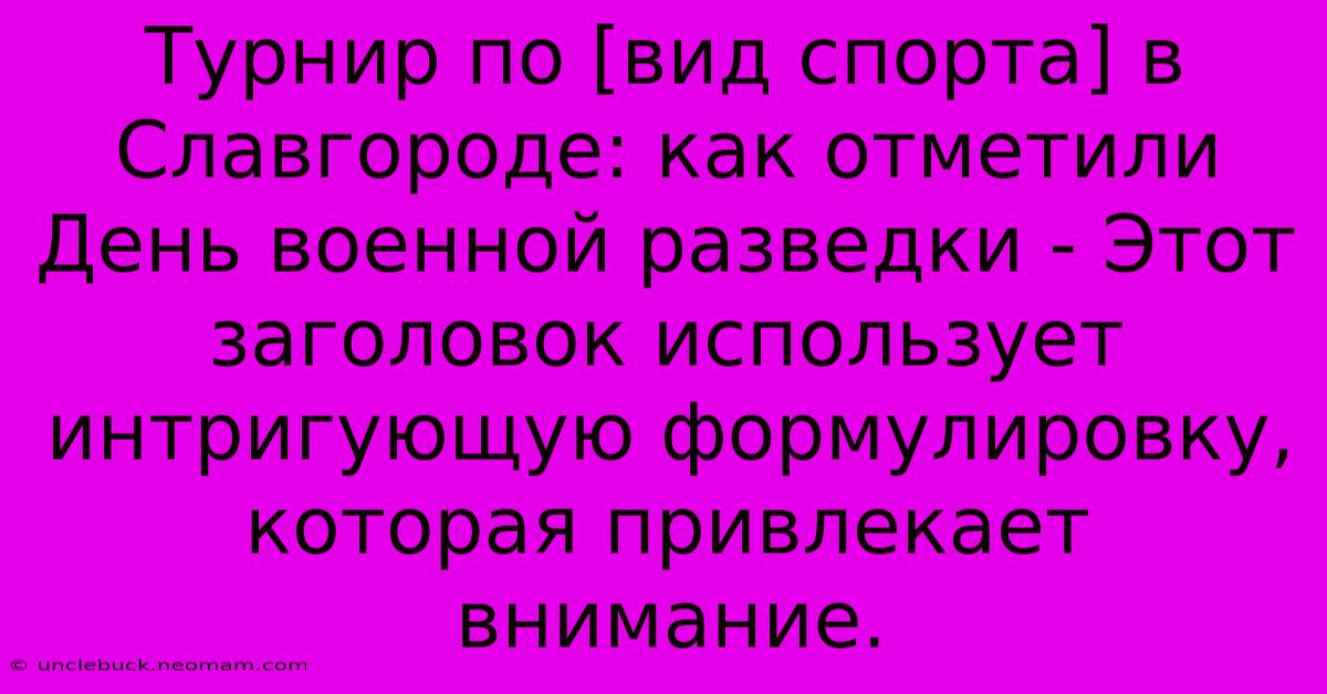 Турнир По [вид Спорта] В Славгороде: Как Отметили День Военной Разведки - Этот Заголовок Использует Интригующую Формулировку, Которая Привлекает Внимание.