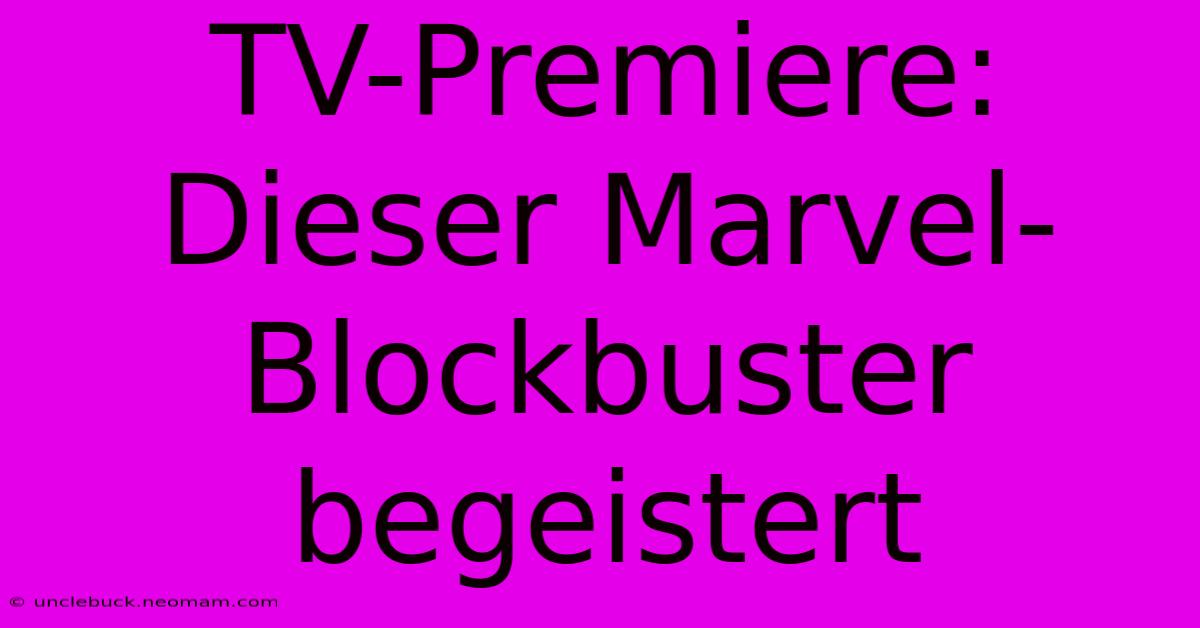 TV-Premiere: Dieser Marvel-Blockbuster Begeistert