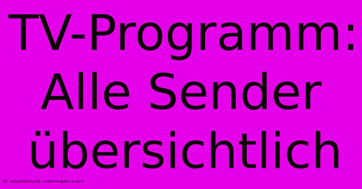 TV-Programm: Alle Sender Übersichtlich 