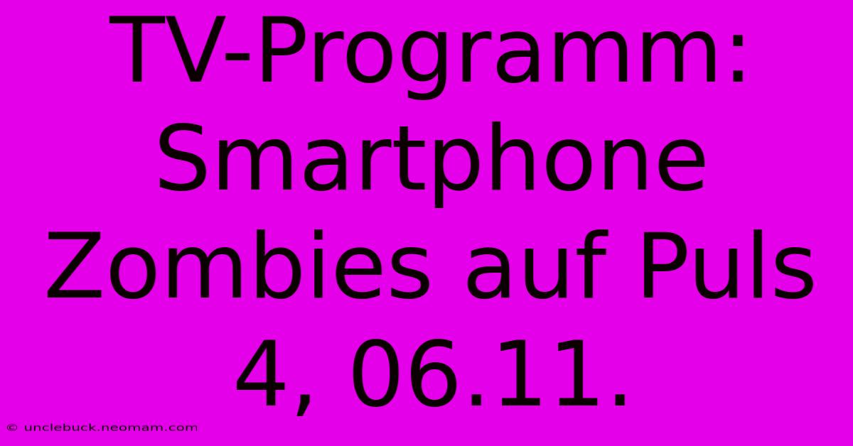 TV-Programm: Smartphone Zombies Auf Puls 4, 06.11.