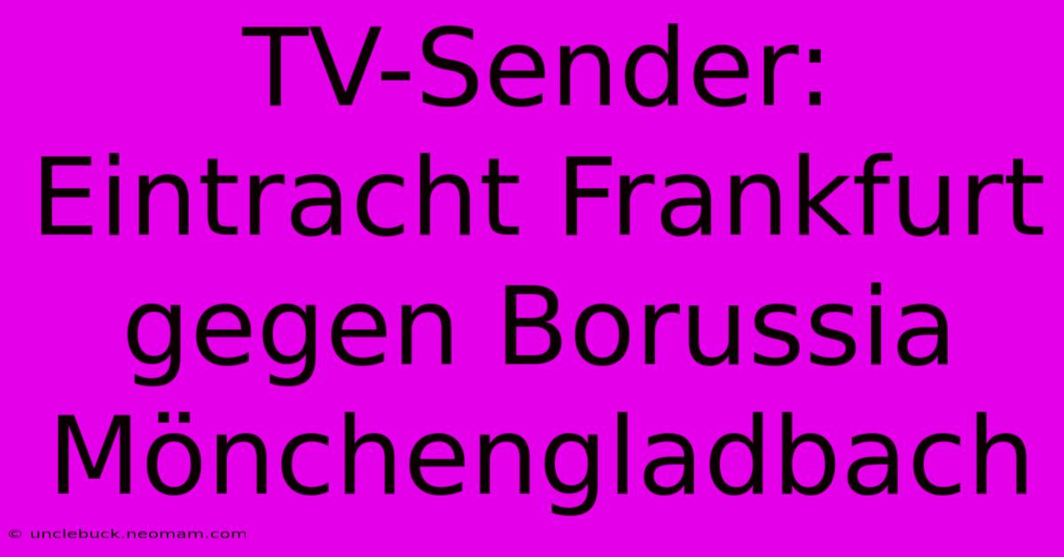 TV-Sender: Eintracht Frankfurt Gegen Borussia Mönchengladbach 