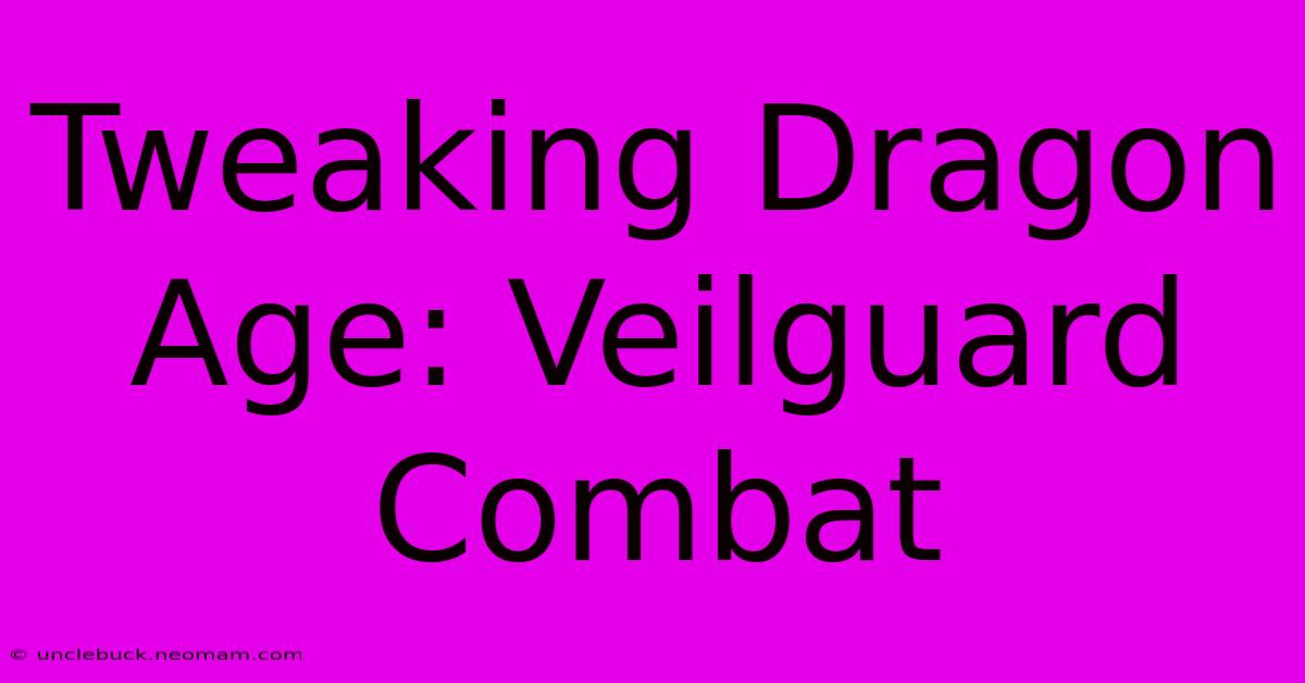 Tweaking Dragon Age: Veilguard Combat