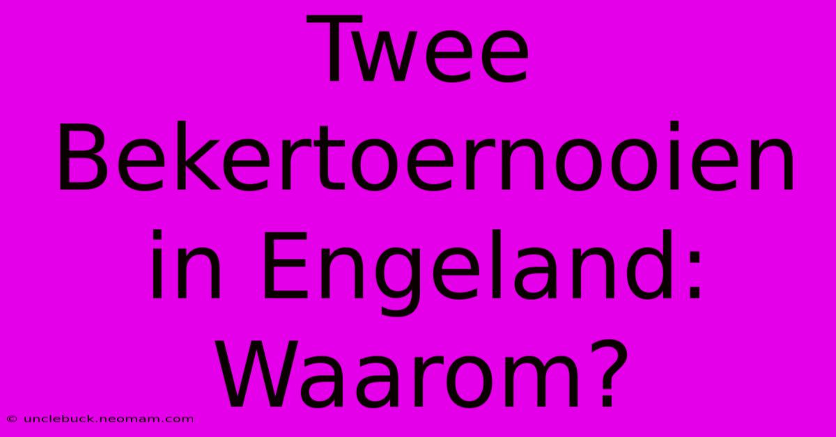 Twee Bekertoernooien In Engeland: Waarom?