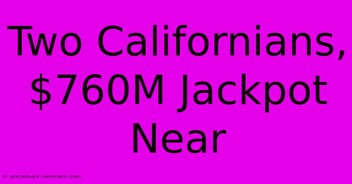 Two Californians, $760M Jackpot Near