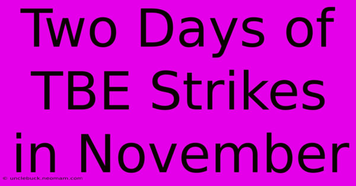 Two Days Of TBE Strikes In November