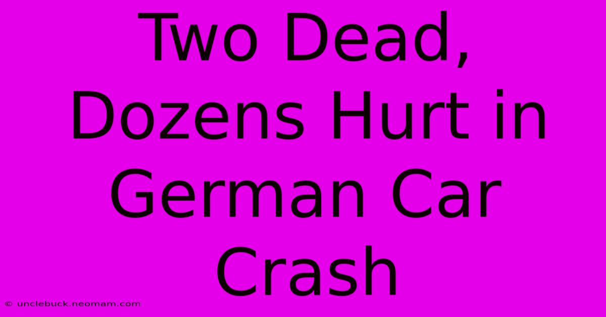 Two Dead, Dozens Hurt In German Car Crash