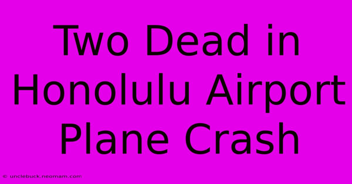 Two Dead In Honolulu Airport Plane Crash