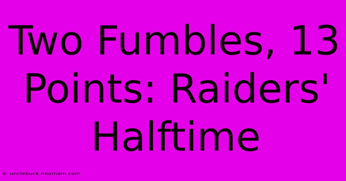 Two Fumbles, 13 Points: Raiders' Halftime