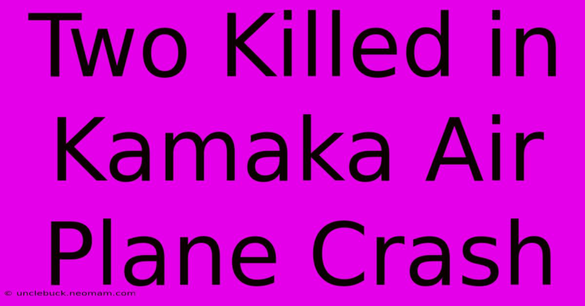 Two Killed In Kamaka Air Plane Crash