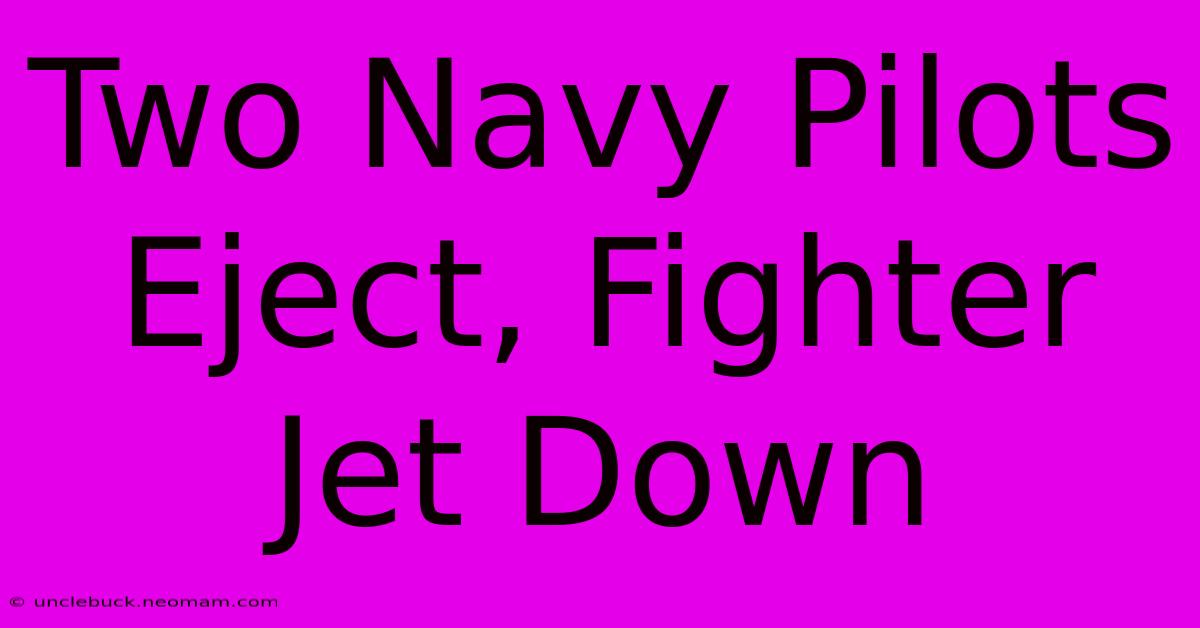 Two Navy Pilots Eject, Fighter Jet Down