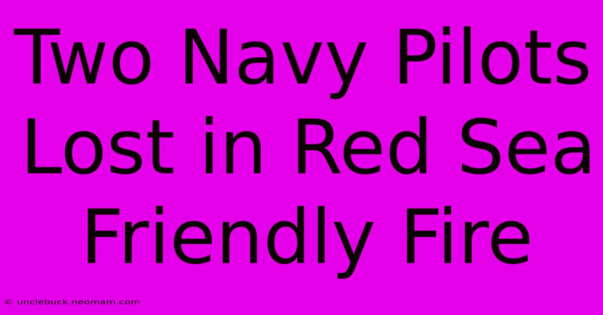 Two Navy Pilots Lost In Red Sea Friendly Fire