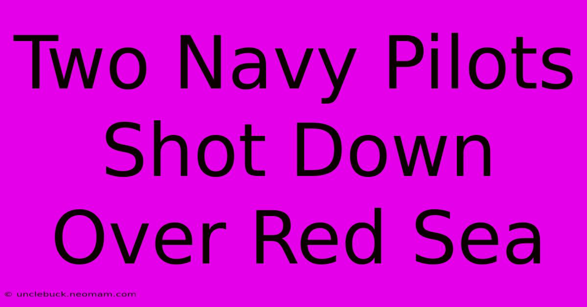 Two Navy Pilots Shot Down Over Red Sea