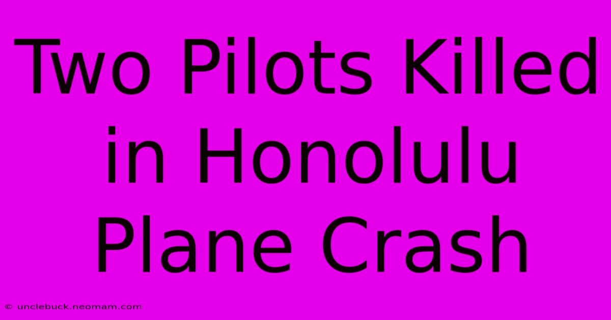 Two Pilots Killed In Honolulu Plane Crash