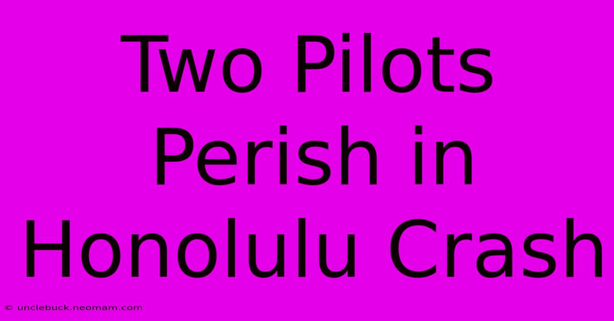 Two Pilots Perish In Honolulu Crash