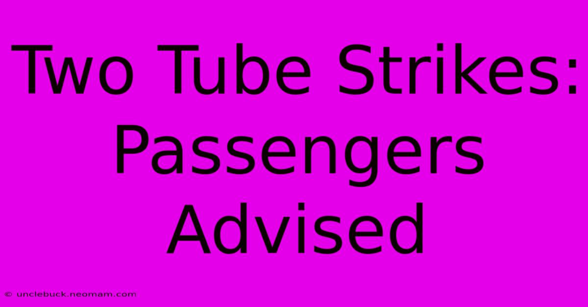 Two Tube Strikes: Passengers Advised