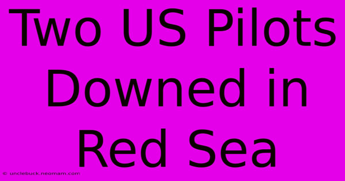 Two US Pilots Downed In Red Sea