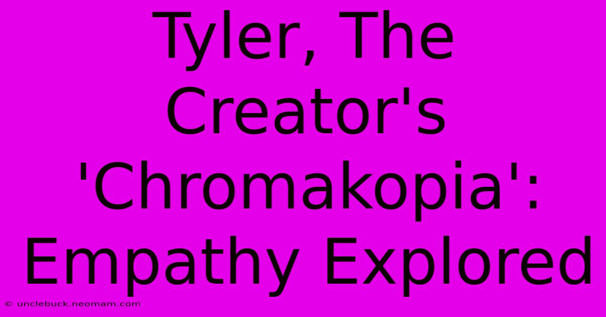 Tyler, The Creator's 'Chromakopia': Empathy Explored