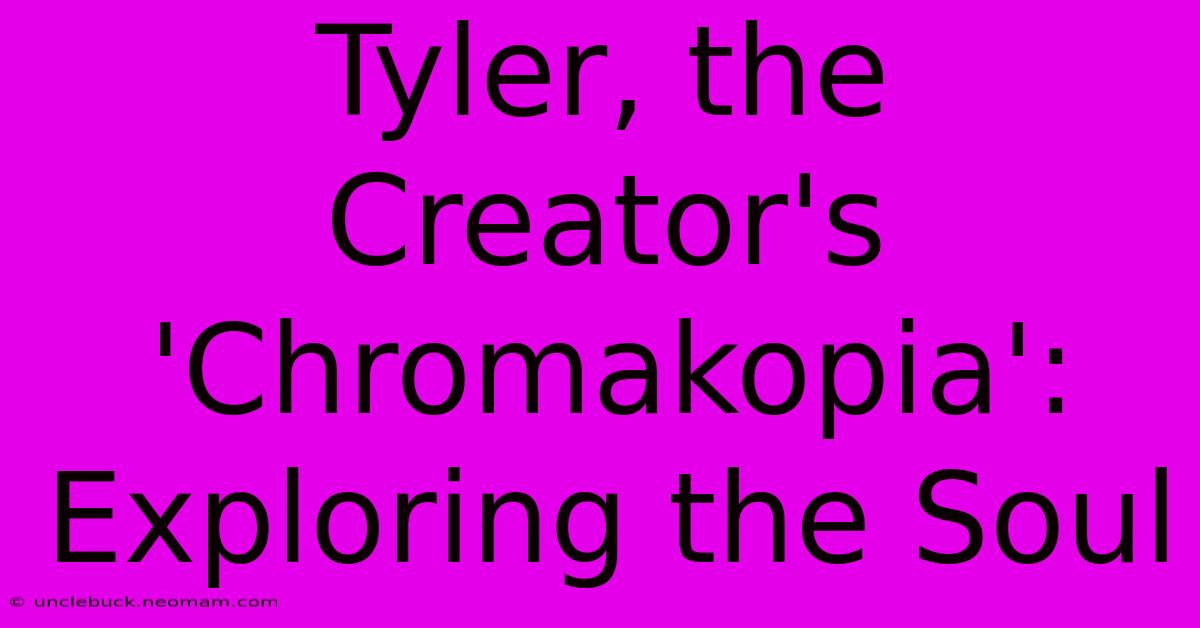 Tyler, The Creator's 'Chromakopia': Exploring The Soul