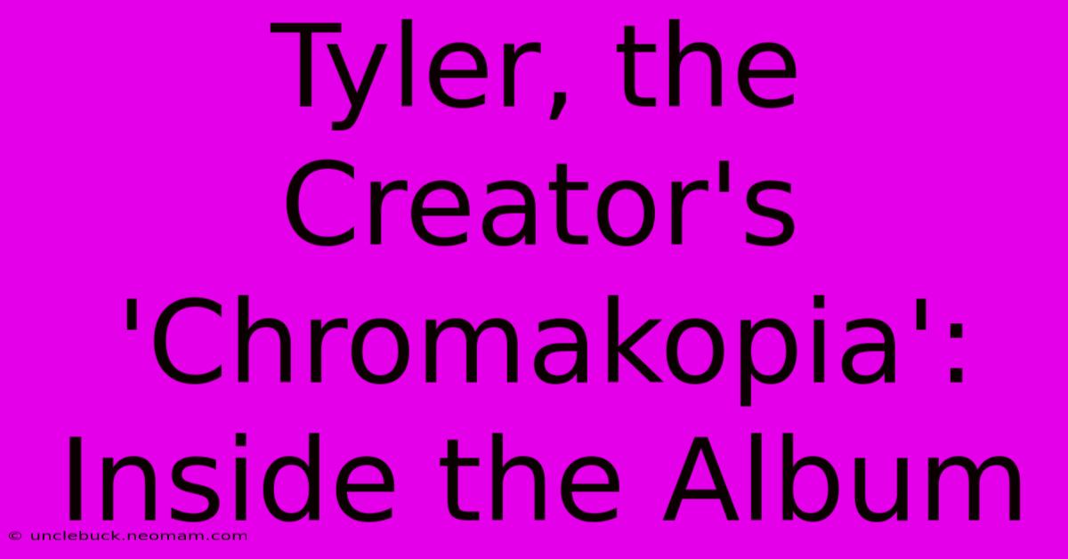 Tyler, The Creator's 'Chromakopia':  Inside The Album 