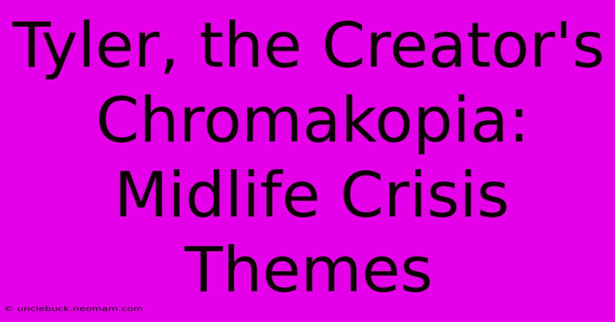 Tyler, The Creator's Chromakopia: Midlife Crisis Themes 