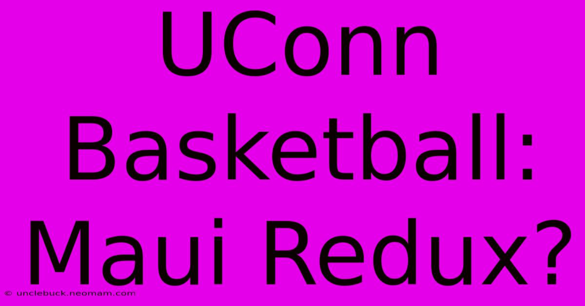 UConn Basketball: Maui Redux?