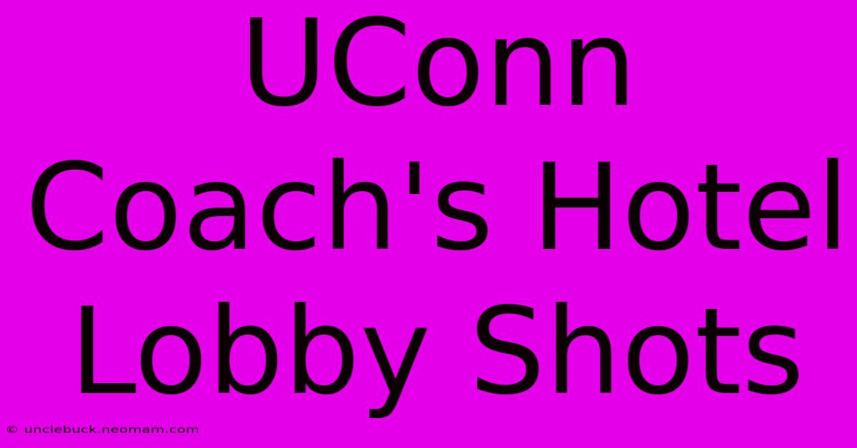 UConn Coach's Hotel Lobby Shots