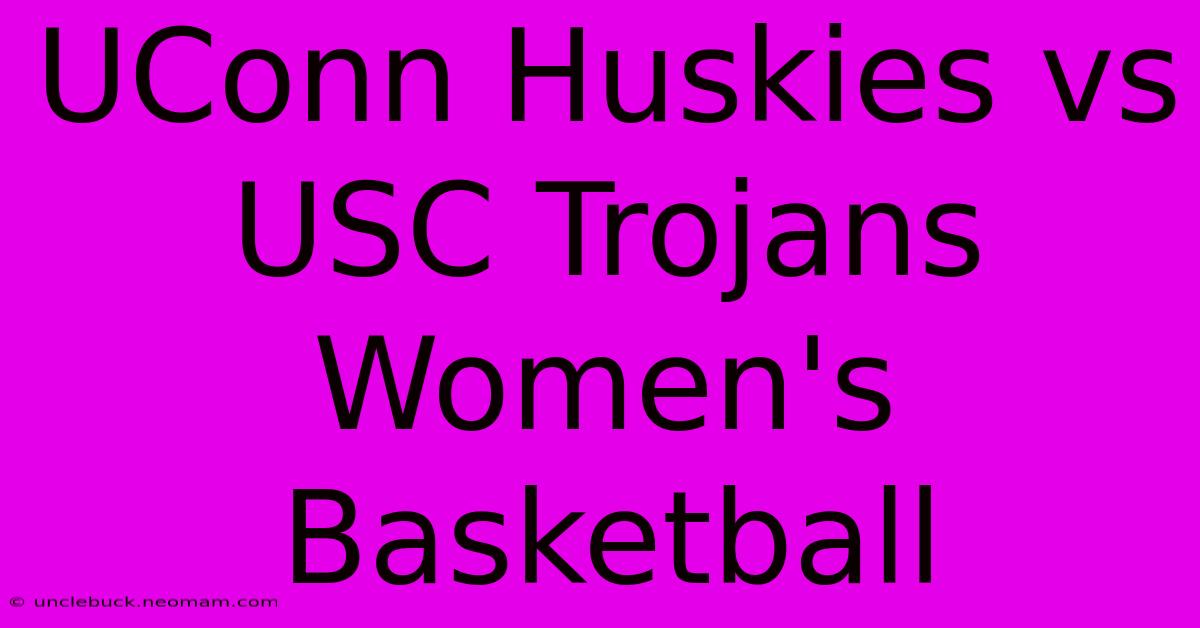 UConn Huskies Vs USC Trojans Women's Basketball