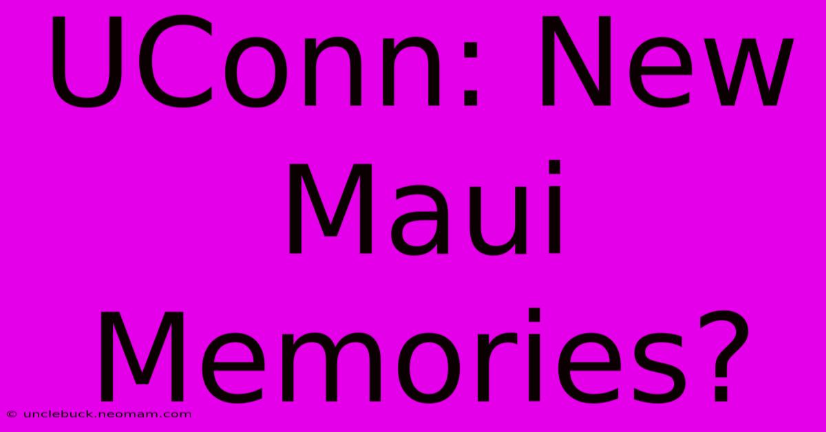 UConn: New Maui Memories?