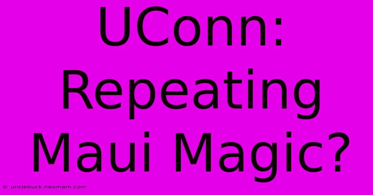 UConn: Repeating Maui Magic?