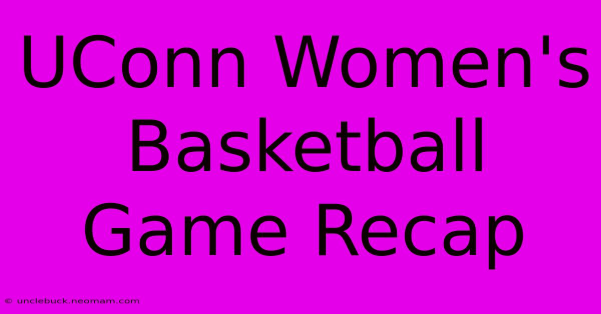 UConn Women's Basketball Game Recap