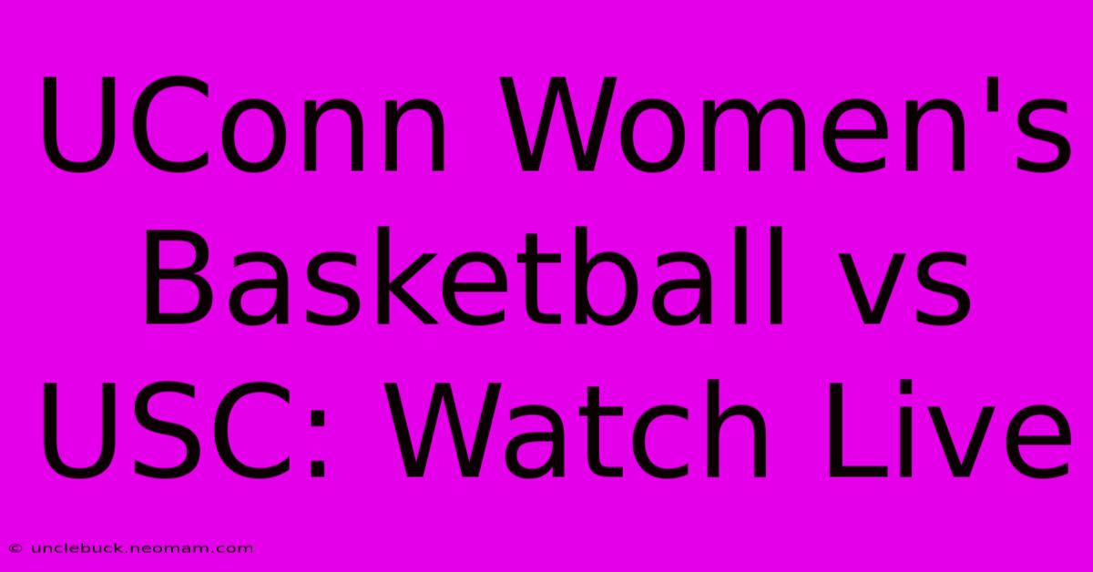 UConn Women's Basketball Vs USC: Watch Live