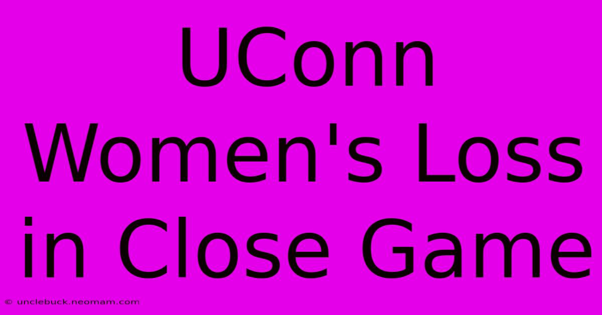 UConn Women's Loss In Close Game