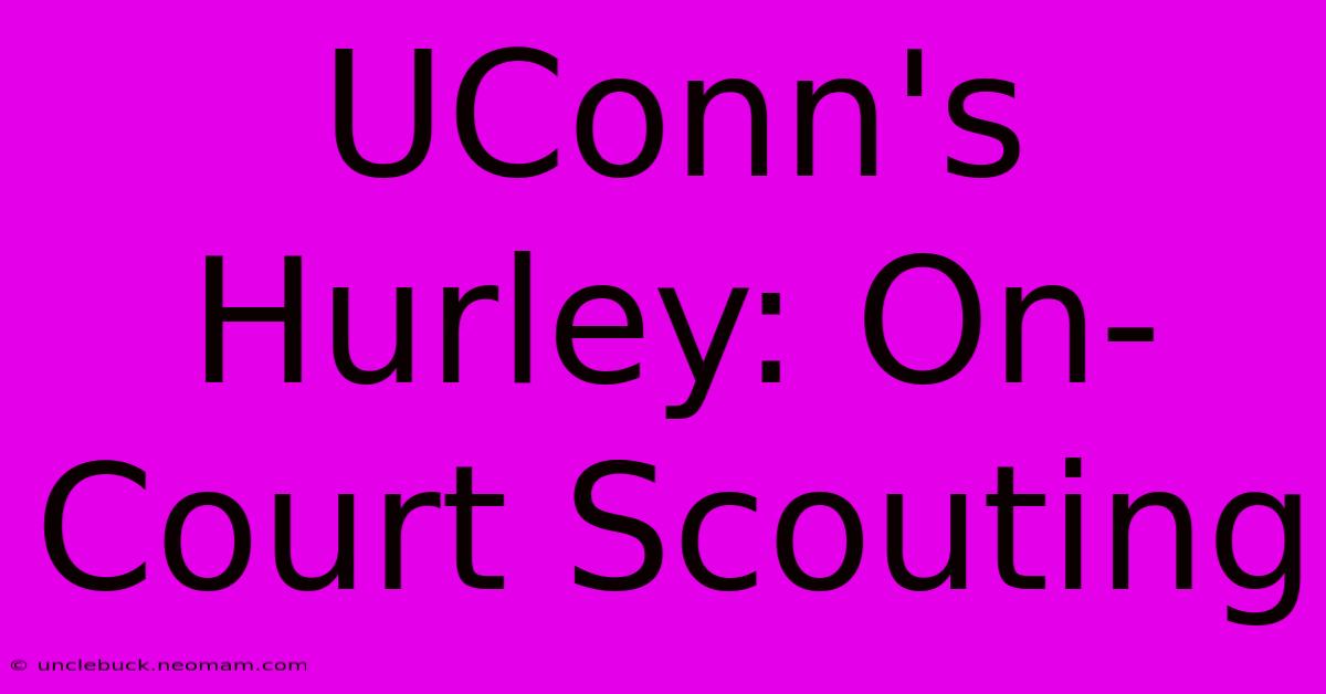 UConn's Hurley: On-Court Scouting