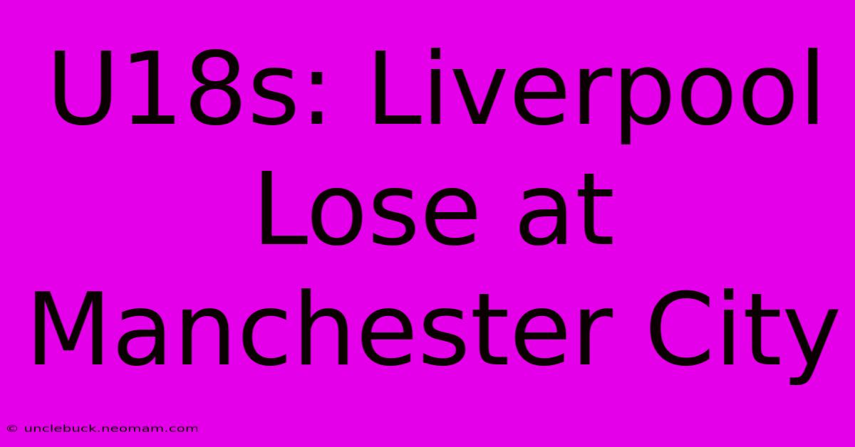 U18s: Liverpool Lose At Manchester City 