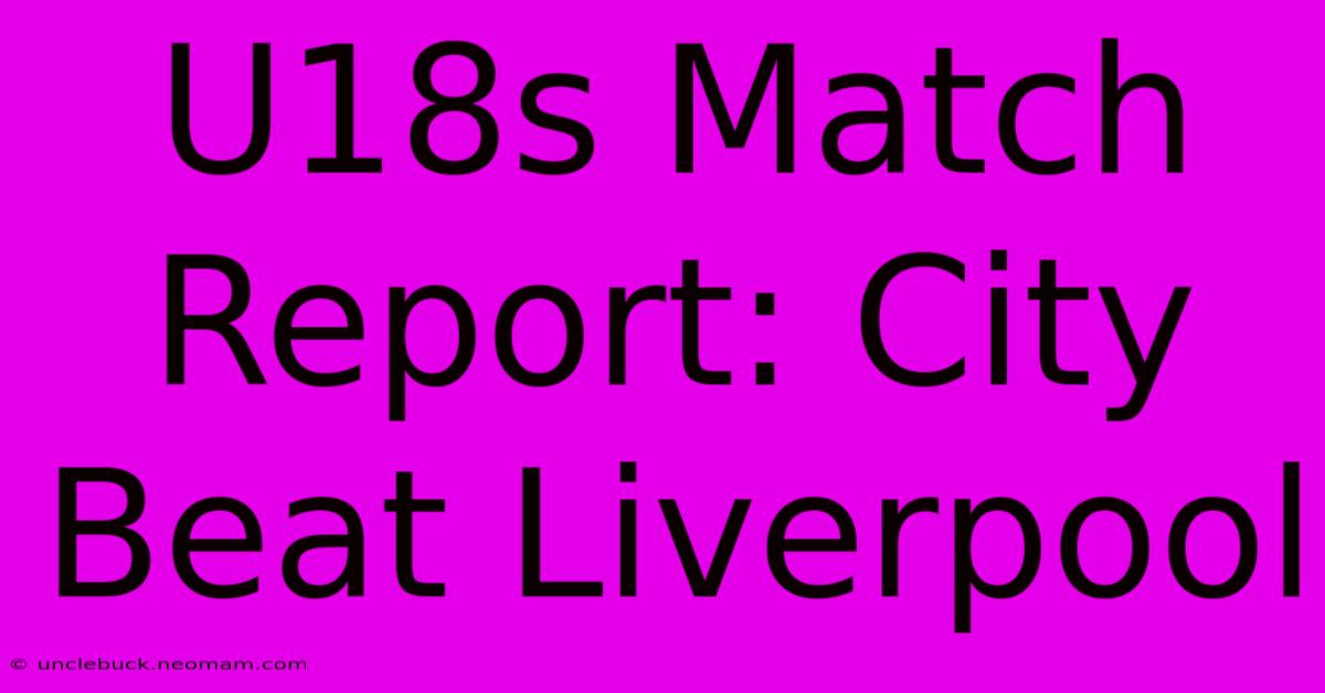 U18s Match Report: City Beat Liverpool