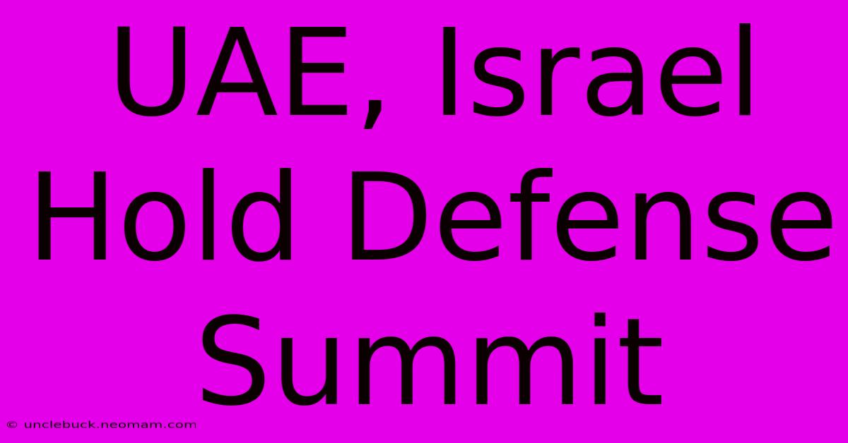 UAE, Israel Hold Defense Summit