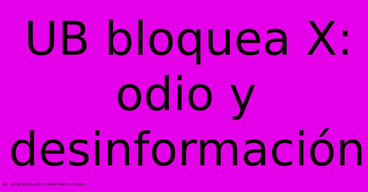 UB Bloquea X: Odio Y Desinformación