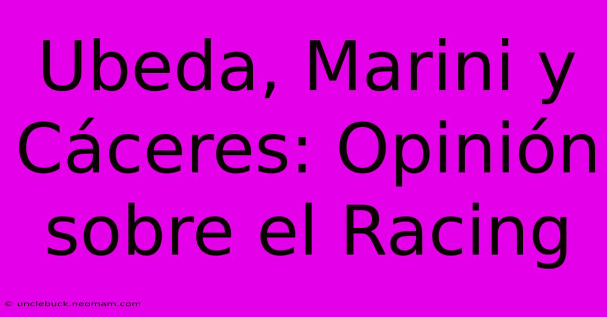 Ubeda, Marini Y Cáceres: Opinión Sobre El Racing 