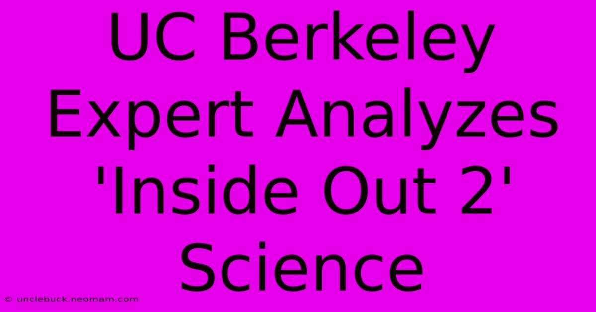 UC Berkeley Expert Analyzes 'Inside Out 2' Science