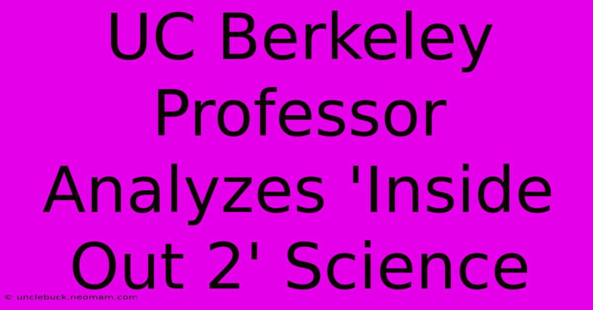 UC Berkeley Professor Analyzes 'Inside Out 2' Science